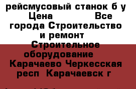 рейсмусовый станок б.у. › Цена ­ 24 000 - Все города Строительство и ремонт » Строительное оборудование   . Карачаево-Черкесская респ.,Карачаевск г.